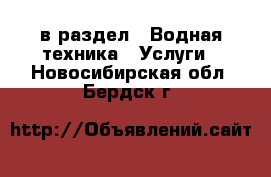  в раздел : Водная техника » Услуги . Новосибирская обл.,Бердск г.
